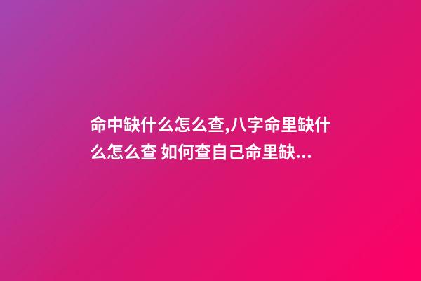 命中缺什么怎么查,八字命里缺什么怎么查 如何查自己命里缺什么,怎么知道自己命里缺什么-第1張-觀點(diǎn)-玄機(jī)派